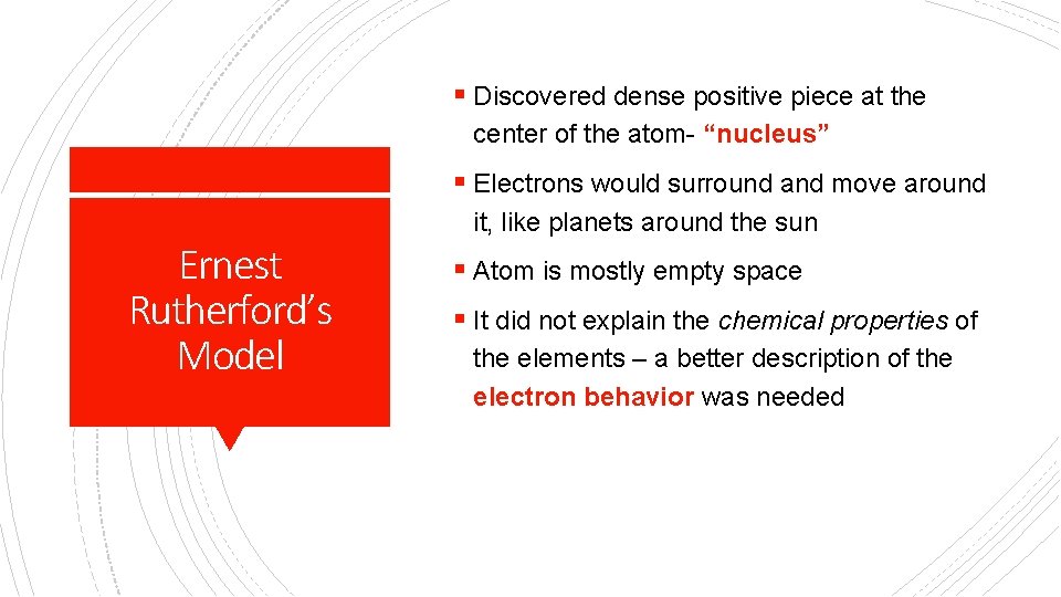 § Discovered dense positive piece at the center of the atom- “nucleus” § Electrons