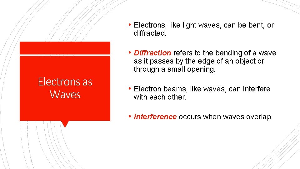  • Electrons, like light waves, can be bent, or diffracted. • Diffraction refers