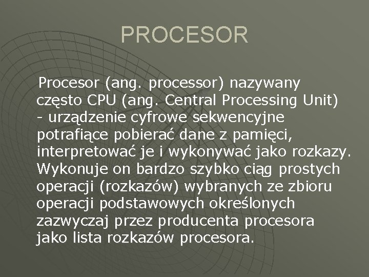 PROCESOR Procesor (ang. processor) nazywany często CPU (ang. Central Processing Unit) - urządzenie cyfrowe