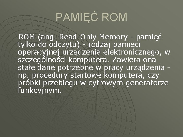 PAMIĘĆ ROM (ang. Read-Only Memory - pamięć tylko do odczytu) - rodzaj pamięci operacyjnej