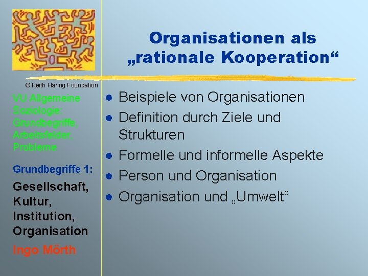 Organisationen als „rationale Kooperation“ © Keith Haring Foundation VU Allgemeine Soziologie: Grundbegriffe, Arbeitsfelder, Probleme