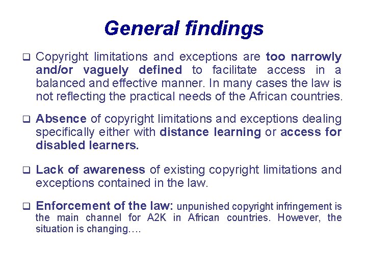 General findings q Copyright limitations and exceptions are too narrowly and/or vaguely defined to