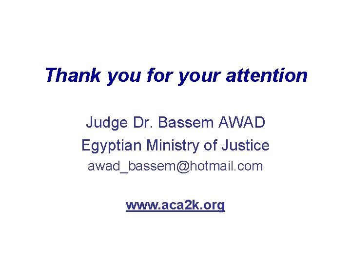 Thank you for your attention Judge Dr. Bassem AWAD Egyptian Ministry of Justice awad_bassem@hotmail.