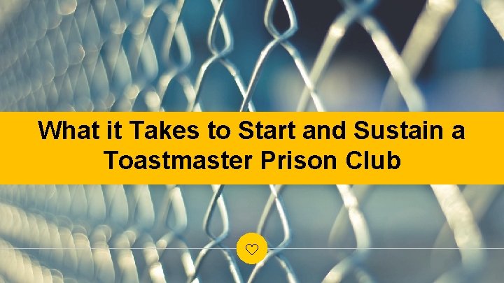 What it Takes to Start and Sustain a Toastmaster Prison Club 