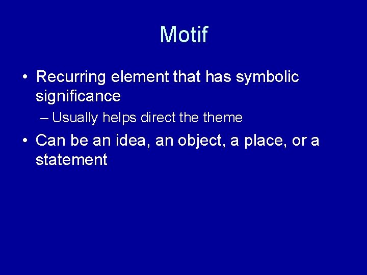 Motif • Recurring element that has symbolic significance – Usually helps direct theme •