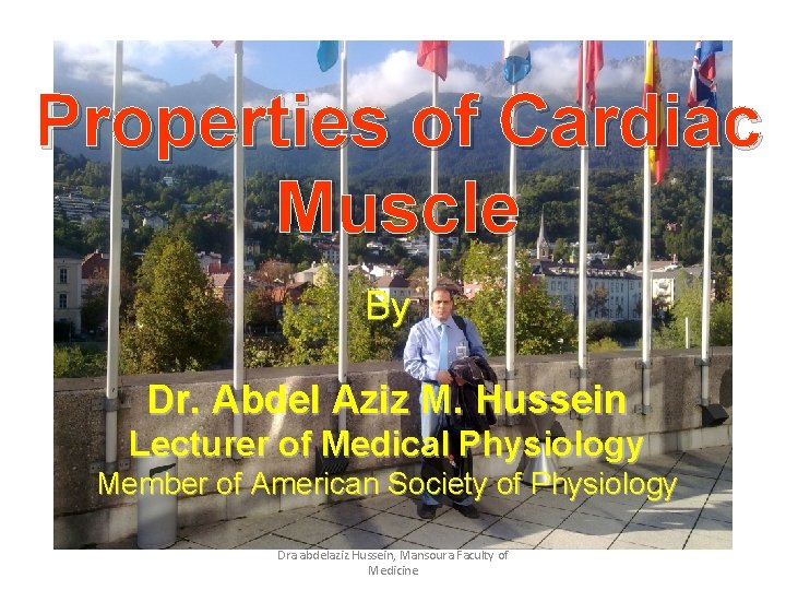 Properties of Cardiac Muscle By Dr. Abdel Aziz M. Hussein Lecturer of Medical Physiology