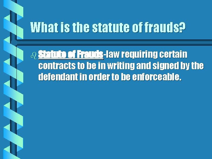 What is the statute of frauds? b Statute of Frauds-law requiring certain contracts to