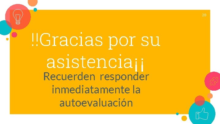 20 !!Gracias por su asistencia¡¡ Recuerden responder inmediatamente la autoevaluación 