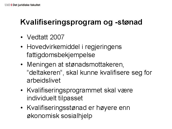Kvalifiseringsprogram og -stønad • Vedtatt 2007 • Hovedvirkemiddel i regjeringens fattigdomsbekjempelse • Meningen at