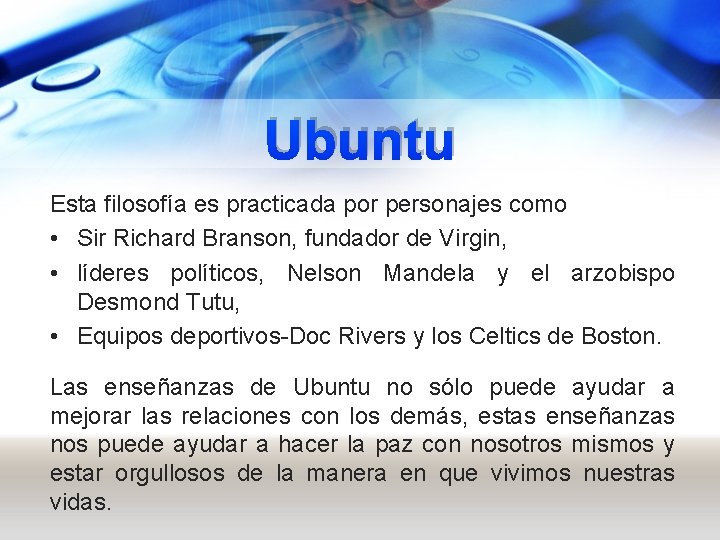 Ubuntu Esta filosofía es practicada por personajes como • Sir Richard Branson, fundador de