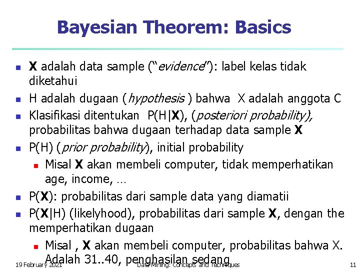 Bayesian Theorem: Basics X adalah data sample (“evidence”): label kelas tidak diketahui n H Bayesian Theorem: Basics X adalah data sample (“evidence”): label kelas tidak diketahui n H