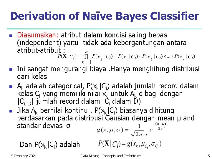 Derivation of Naïve Bayes Classifier n n Diasumsikan: atribut dalam kondisi saling bebas (independent) Derivation of Naïve Bayes Classifier n n Diasumsikan: atribut dalam kondisi saling bebas (independent)