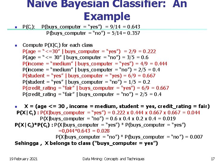 Naïve Bayesian Classifier: An Example n n P(Ci): P(buys_computer = “yes”) = 9/14 = Naïve Bayesian Classifier: An Example n n P(Ci): P(buys_computer = “yes”) = 9/14 =
