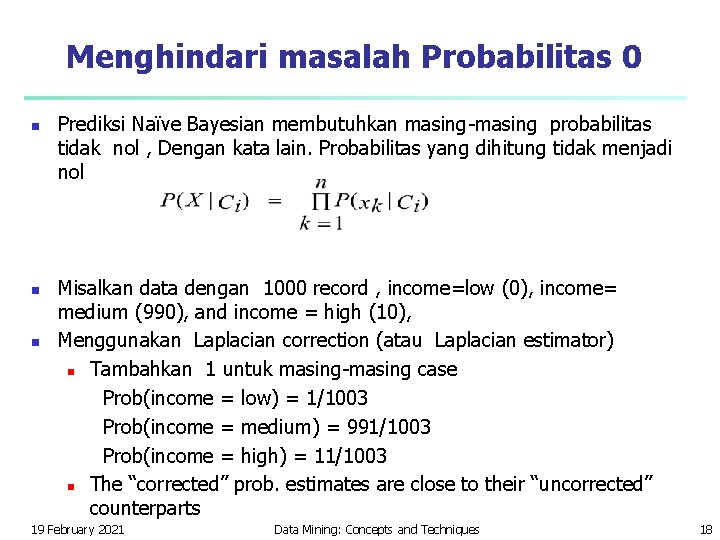 Menghindari masalah Probabilitas 0 n n n Prediksi Naïve Bayesian membutuhkan masing-masing probabilitas tidak Menghindari masalah Probabilitas 0 n n n Prediksi Naïve Bayesian membutuhkan masing-masing probabilitas tidak