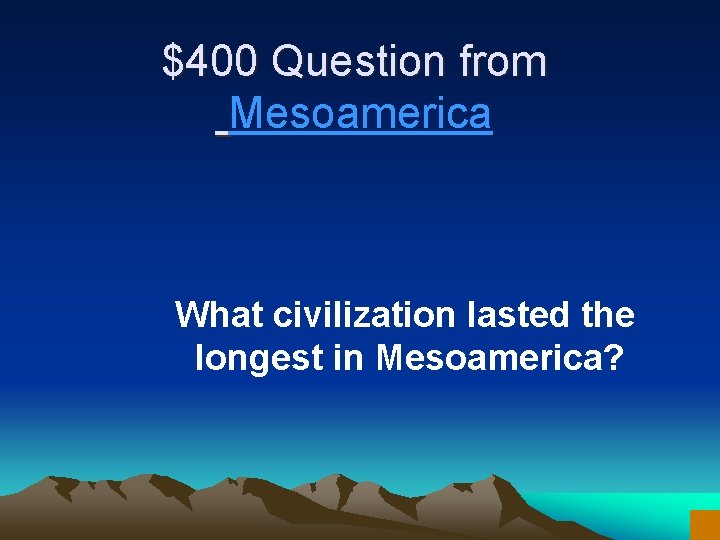 $400 Question from Mesoamerica What civilization lasted the longest in Mesoamerica? 