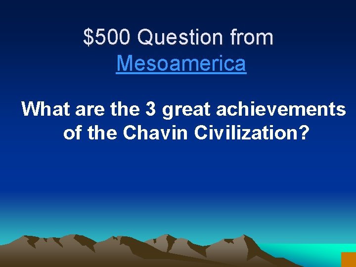 $500 Question from Mesoamerica What are the 3 great achievements of the Chavin Civilization?