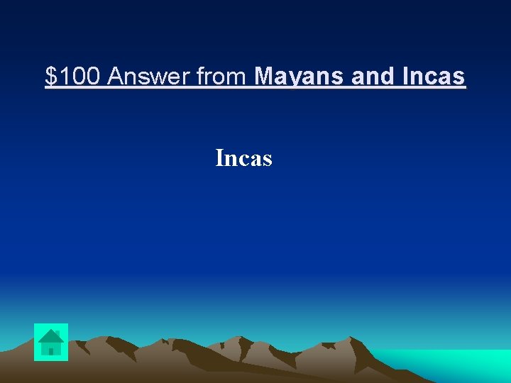 $100 Answer from Mayans and Incas 