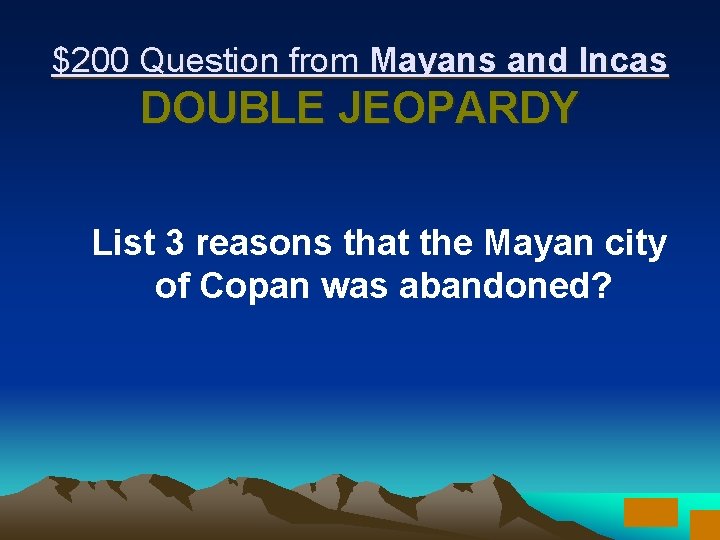 $200 Question from Mayans and Incas DOUBLE JEOPARDY List 3 reasons that the Mayan