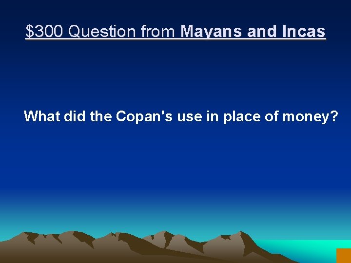 $300 Question from Mayans and Incas What did the Copan's use in place of