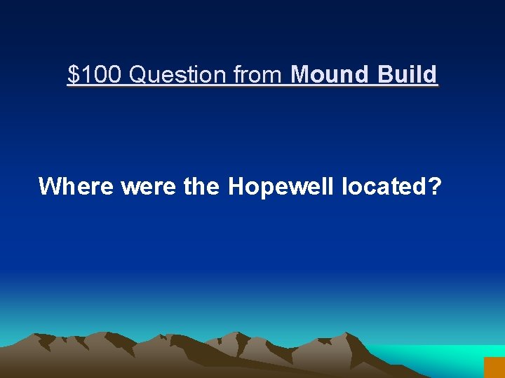 $100 Question from Mound Build Where were the Hopewell located? 