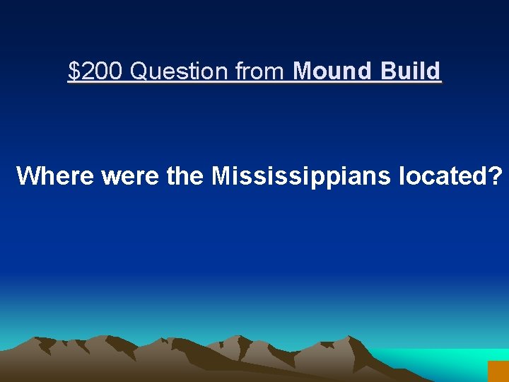 $200 Question from Mound Build Where were the Mississippians located? 