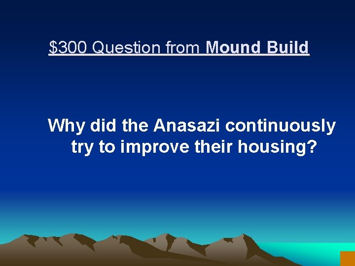 $300 Question from Mound Build Why did the Anasazi continuously try to improve their