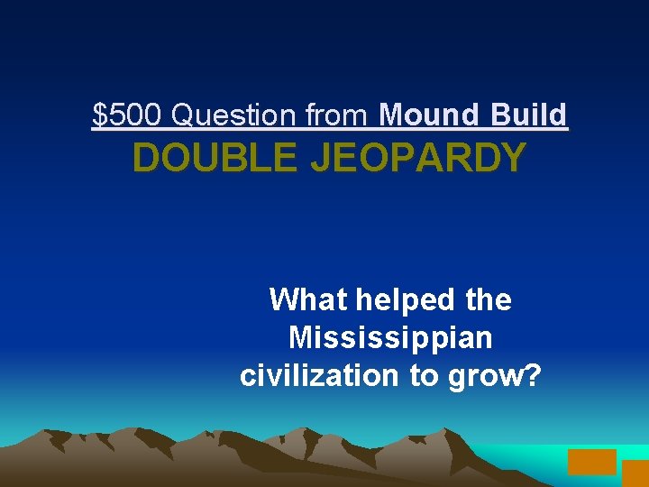 $500 Question from Mound Build DOUBLE JEOPARDY What helped the Mississippian civilization to grow?