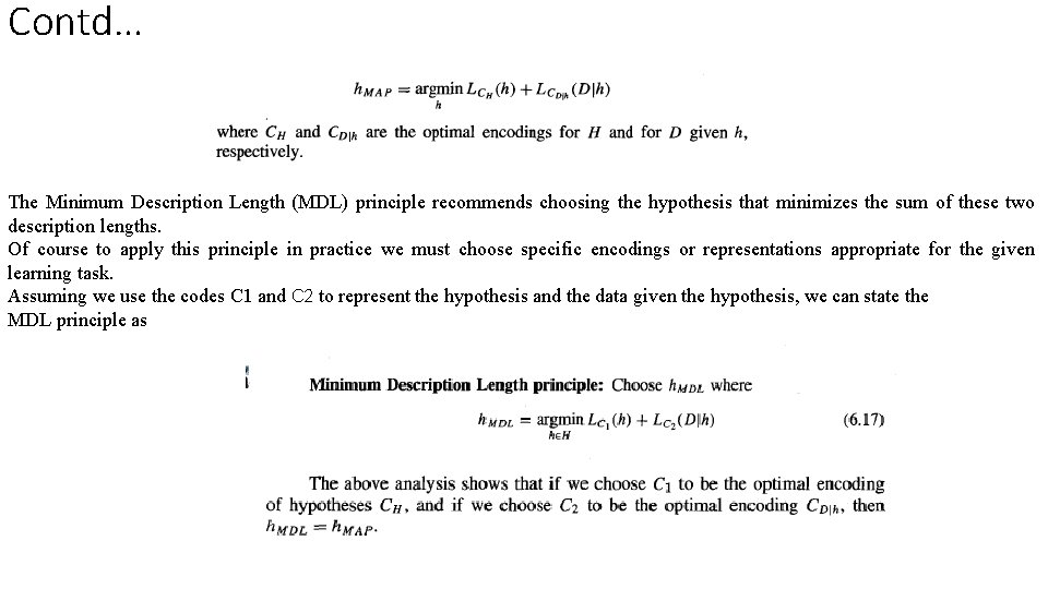 Contd… The Minimum Description Length (MDL) principle recommends choosing the hypothesis that minimizes the