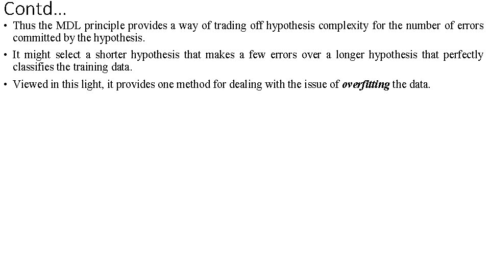 Contd… • Thus the MDL principle provides a way of trading off hypothesis complexity