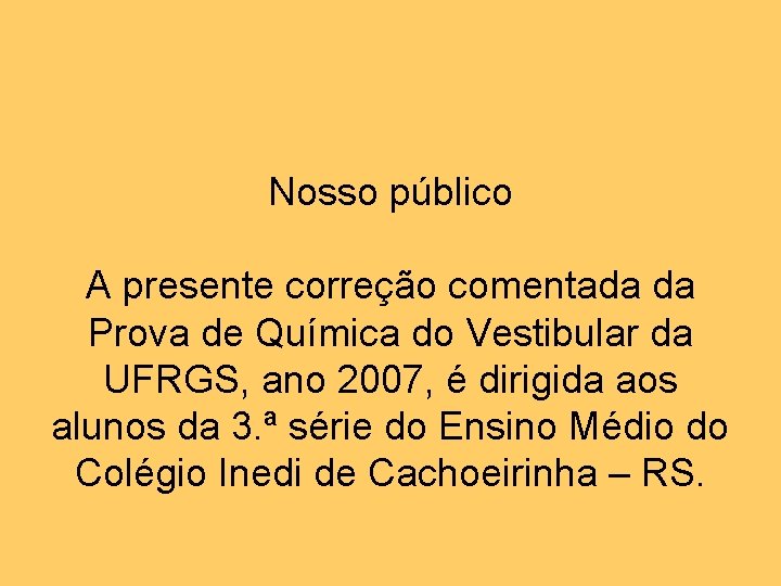 Nosso público A presente correção comentada da Prova de Química do Vestibular da UFRGS,