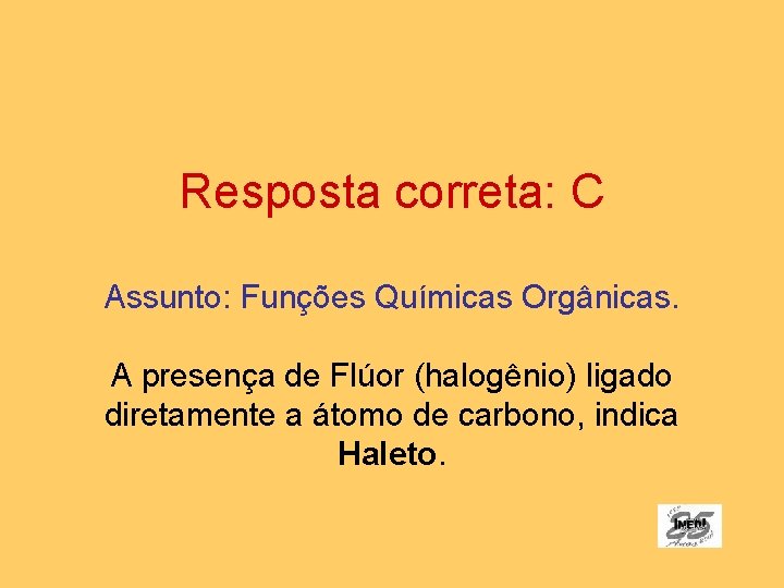 Resposta correta: C Assunto: Funções Químicas Orgânicas. A presença de Flúor (halogênio) ligado diretamente