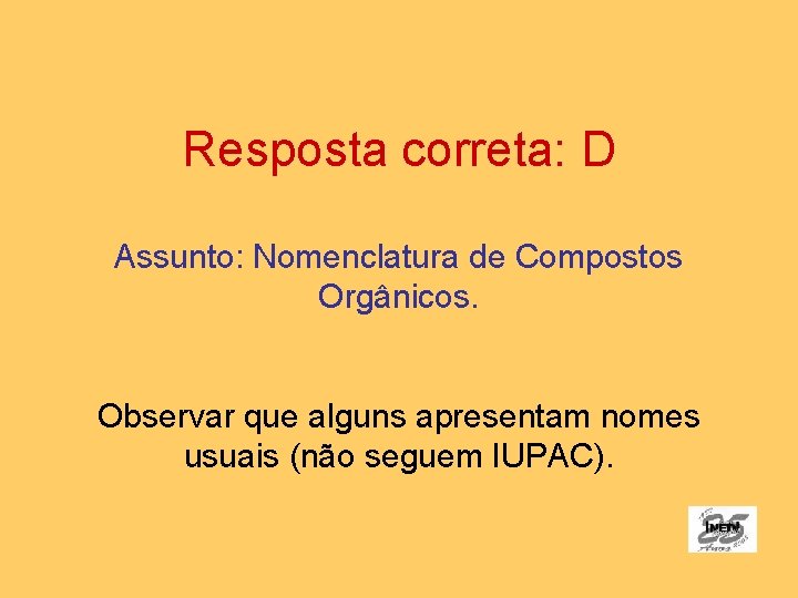 Resposta correta: D Assunto: Nomenclatura de Compostos Orgânicos. Observar que alguns apresentam nomes usuais