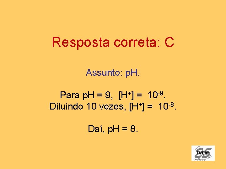 Resposta correta: C Assunto: p. H. Para p. H = 9, [H+] = 10