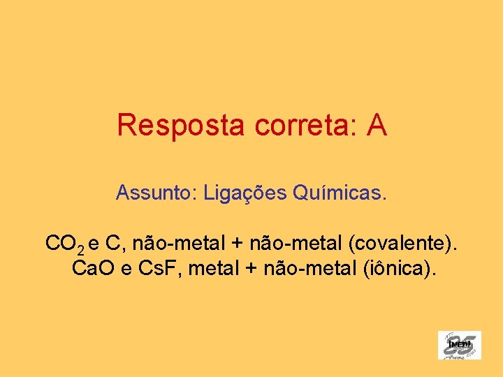 Resposta correta: A Assunto: Ligações Químicas. CO 2 e C, não-metal + não-metal (covalente).