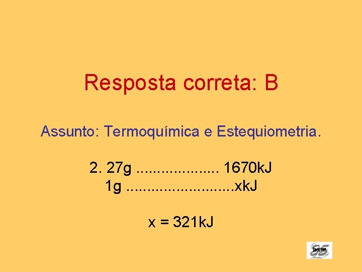 Resposta correta: B Assunto: Termoquímica e Estequiometria. 2. 27 g. . . . .