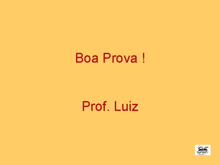 Boa Prova ! Prof. Luiz 