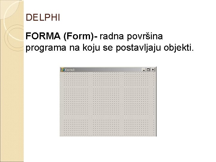 DELPHI FORMA (Form)- radna površina programa na koju se postavljaju objekti. 