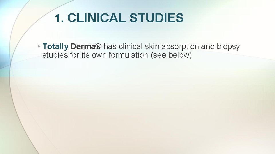 1. CLINICAL STUDIES • Totally Derma® has clinical skin absorption and biopsy studies for