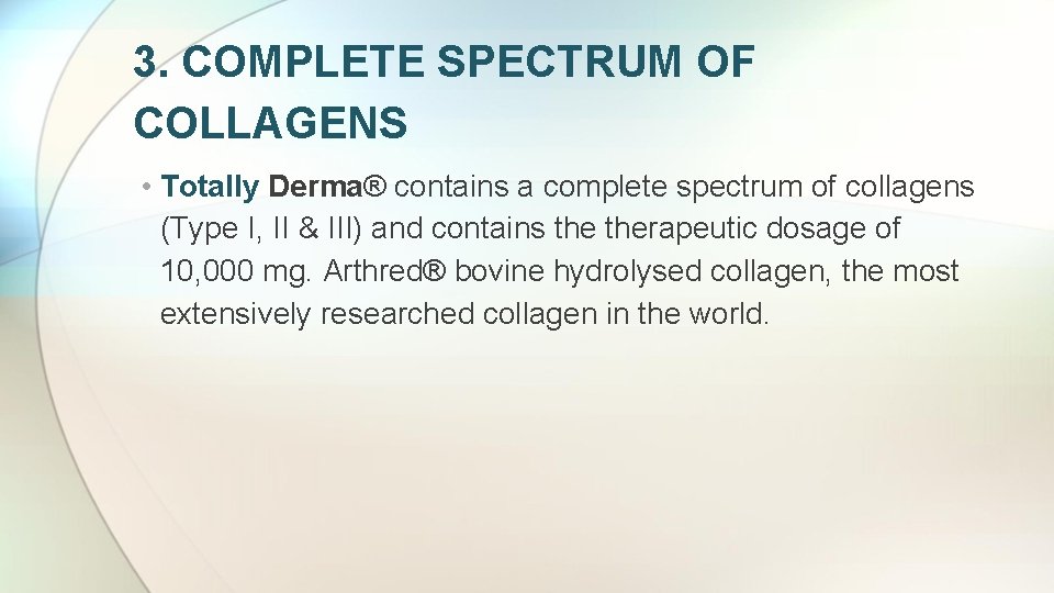 3. COMPLETE SPECTRUM OF COLLAGENS • Totally Derma® contains a complete spectrum of collagens