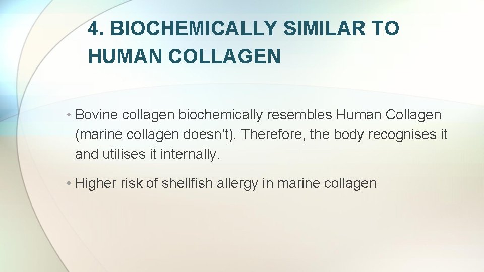 4. BIOCHEMICALLY SIMILAR TO HUMAN COLLAGEN • Bovine collagen biochemically resembles Human Collagen (marine