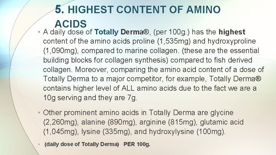 5. HIGHEST CONTENT OF AMINO ACIDS • A daily dose of Totally Derma®, (per