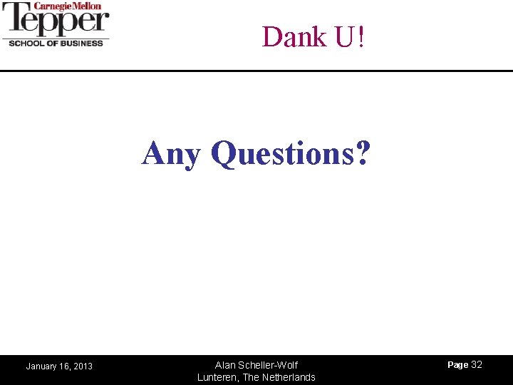 Dank U! Any Questions? January 16, 2013 Alan Scheller-Wolf Lunteren, The Netherlands Page 32