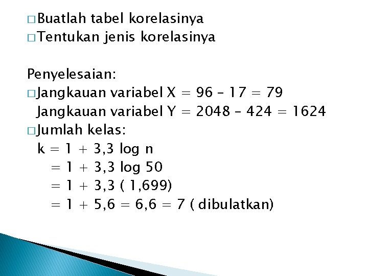 � Buatlah tabel korelasinya � Tentukan jenis korelasinya Penyelesaian: � Jangkauan variabel X =