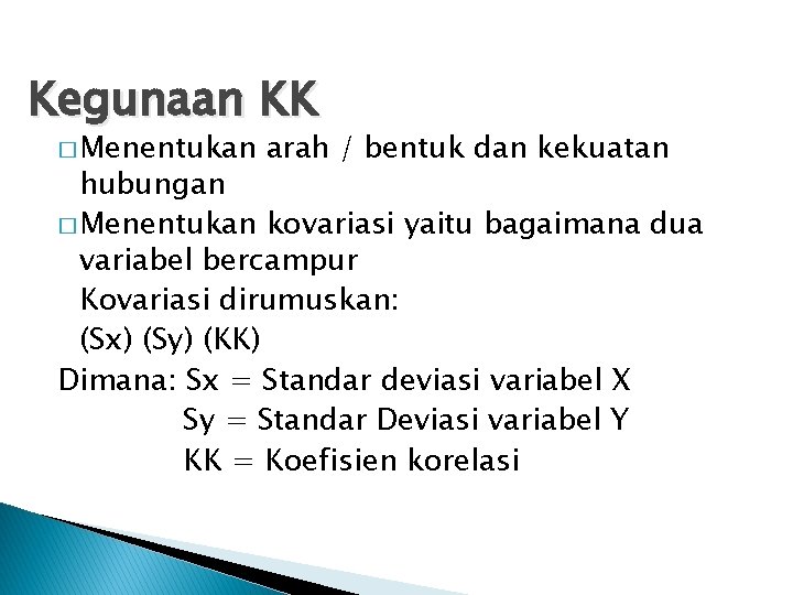 Kegunaan KK � Menentukan arah / bentuk dan kekuatan hubungan � Menentukan kovariasi yaitu