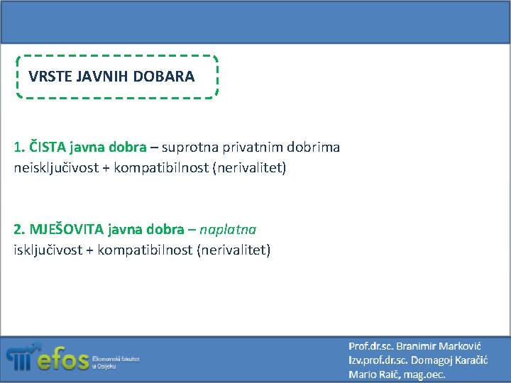 VRSTE JAVNIH DOBARA 1. ČISTA javna dobra – suprotna privatnim dobrima neisključivost + kompatibilnost