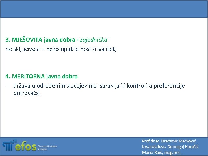 3. MJEŠOVITA javna dobra - zajednička neisključivost + nekompatibilnost (rivalitet) 4. MERITORNA javna dobra