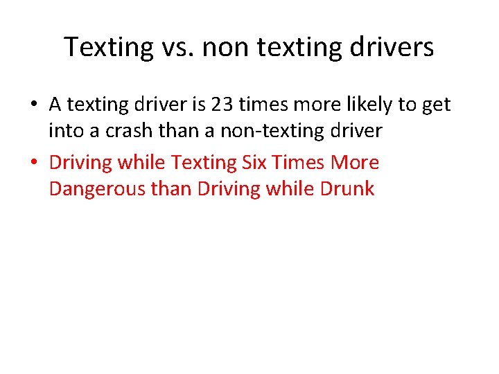 Texting vs. non texting drivers • A texting driver is 23 times more likely