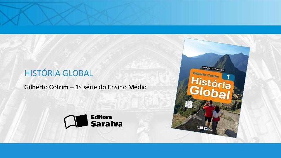 HISTÓRIA GLOBAL Gilberto Cotrim – 1ª série do Ensino Médio 