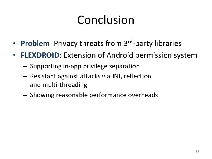 Conclusion • Problem: Privacy threats from 3 rd-party libraries • FLEXDROID: Extension of Android