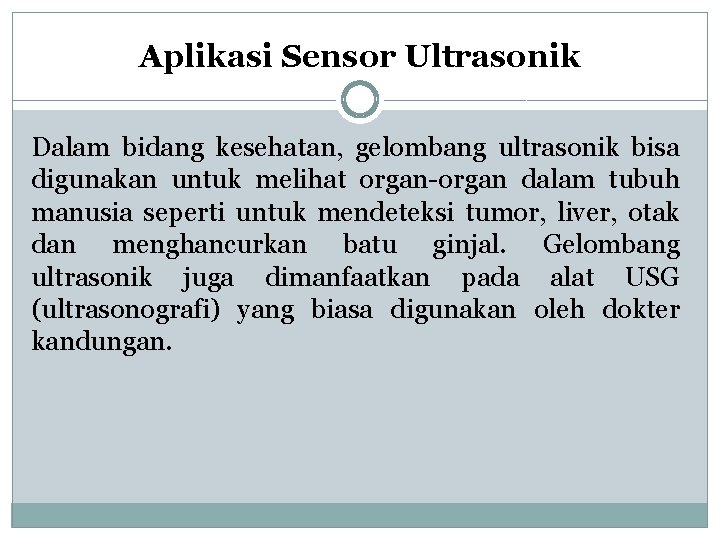 Aplikasi Sensor Ultrasonik Dalam bidang kesehatan, gelombang ultrasonik bisa digunakan untuk melihat organ-organ dalam Aplikasi Sensor Ultrasonik Dalam bidang kesehatan, gelombang ultrasonik bisa digunakan untuk melihat organ-organ dalam